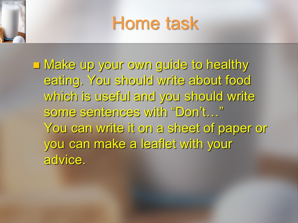 Home task Make up your own guide to healthy eating. You should write about